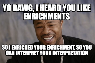 Meme Creator - Funny Yo dawg, I heard you like enrichments So I ...