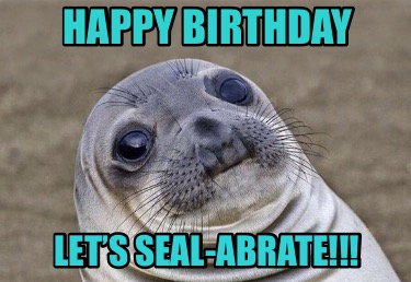 Meme Creator - Funny Happy Birthday Let’s Seal-abrate!!! Meme Generator ...