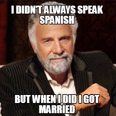 i-didnt-always-speak-spanish-but-when-i-did-i-got-married