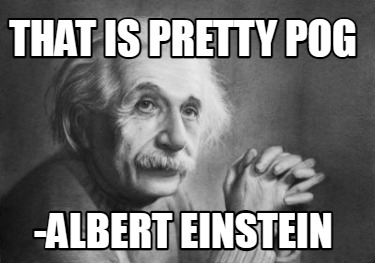 Meme Creator - Funny that is pretty pog -albert einstein Meme Generator ...