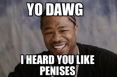 Meme Creator - Funny Yo dawg I heard you like Penises Meme Generator at ...