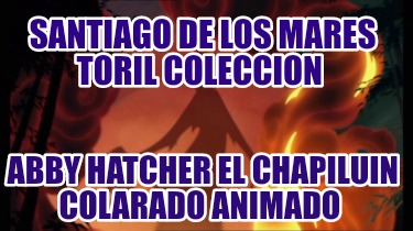 santiago-de-los-mares-toril-coleccion-abby-hatcher-el-chapiluin-colarado-animado245