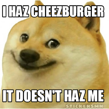 Meme Creator - Funny I haz cheezburger it doesn't haz me Meme Generator ...