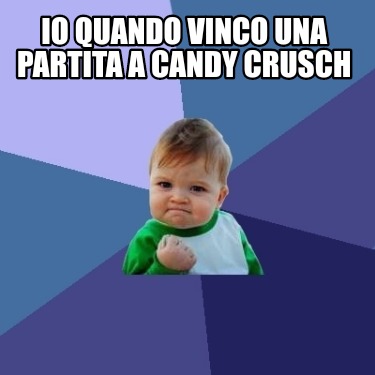 Meme Creator Funny Io Quando Vinco Una Partita A Candy Crusch Meme Generator At Memecreator Org