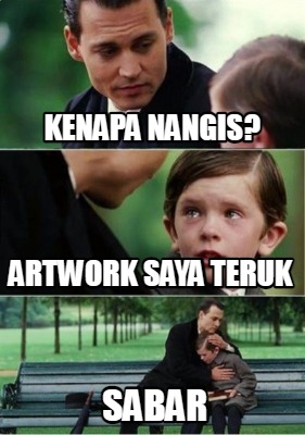 Meme Creator - Funny Kenapa nangis? Artwork saya teruk Sabar Meme ...