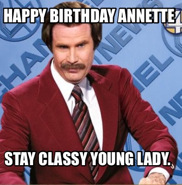 Meme Creator - Funny Happy Birthday Annette Stay Classy Young Lady ...