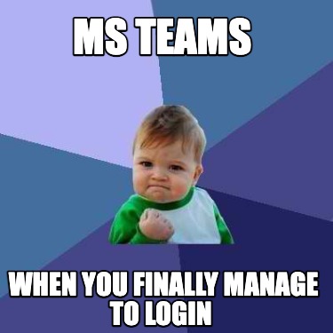 Meme Creator - Funny MS Teams When you finally manage to login Meme ...