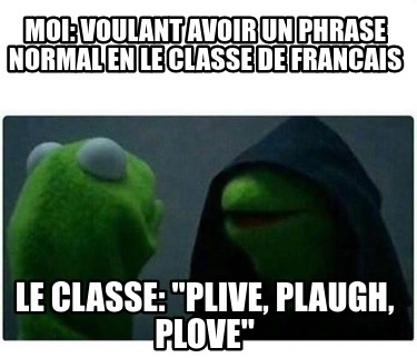 Meme Creator Funny Moi Voulant Avoir Un Phrase Normal En Le Classe De Francais Le Classe