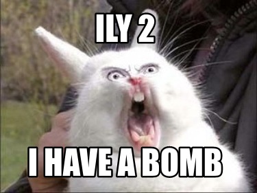 Meme Creator - Funny ily 2 i have a bomb Meme Generator at MemeCreator.org!