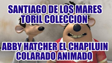 santiago-de-los-mares-toril-coleccion-abby-hatcher-el-chapiluin-colarado-animado8492