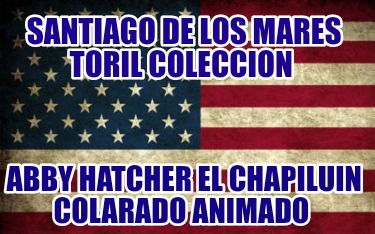 santiago-de-los-mares-toril-coleccion-abby-hatcher-el-chapiluin-colarado-animado592