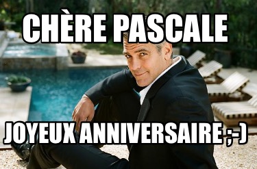 Meme Creator Funny Chere Pascale Joyeux Anniversaire Meme Generator At Memecreator Org