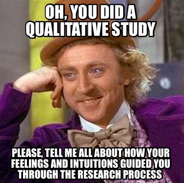 Meme Creator - Funny Oh, you did a qualitative study Please, tell me ...