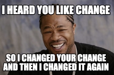 Meme Creator - Funny I heard you like change So i changed your change ...