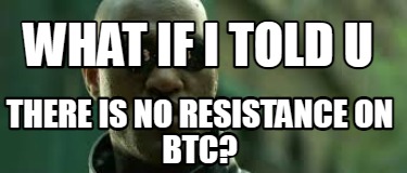 what-if-i-told-u-there-is-no-resistance-on-btc