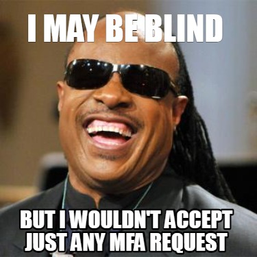 Meme Creator - Funny I MAY BE BLIND BUT I WOULDN'T ACCEPT JUST any MFA ...