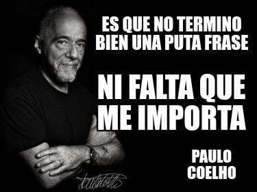 Meme Creator - Funny Es que no termino bien una puta frase Paulo Coelho ...