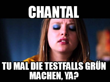 chantal-tu-mal-die-testfalls-grn-machen-ya