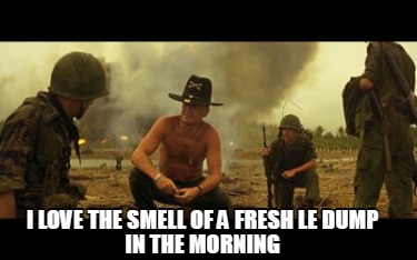 i-love-the-smell-of-a-fresh-le-dump-in-the-morning