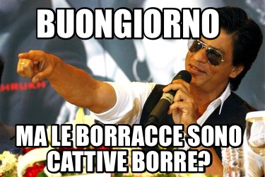 buongiorno-ma-le-borracce-sono-cattive-borre