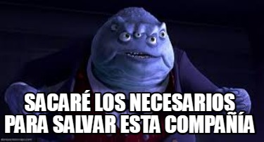 Meme Creator - Funny sacaré los necesarios para salvar esta compañía ...