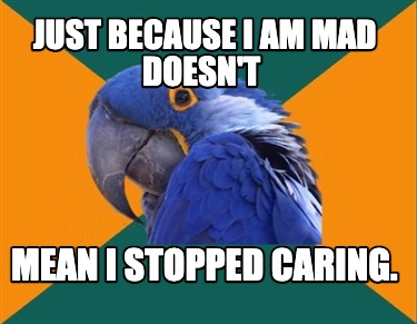 Meme Creator - Funny Just because I am mad doesn't mean I stopped ...