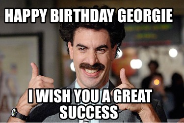 Meme Creator - Funny Happy birthday Georgie I wish you a great success ...