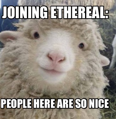 Meme Creator - Funny Joining Ethereal: People here are so nice Meme ...