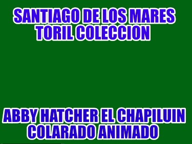 santiago-de-los-mares-toril-coleccion-abby-hatcher-el-chapiluin-colarado-animado8959