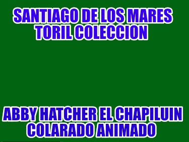 santiago-de-los-mares-toril-coleccion-abby-hatcher-el-chapiluin-colarado-animado723