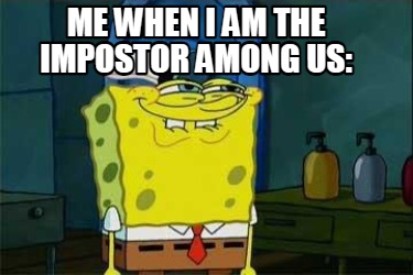 Meme Creator Funny Me When I Am The Impostor Among Us Meme Generator