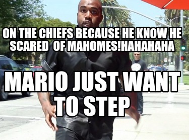 mario-just-want-to-step-on-the-chiefs-because-he-know-he-scared-of-mahomeshahaha