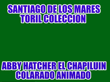 santiago-de-los-mares-toril-coleccion-abby-hatcher-el-chapiluin-colarado-animado8717