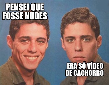 Meme Creator Funny Pensei Que Fosse Nudes Era S V Deo De Cachorro Meme Generator At