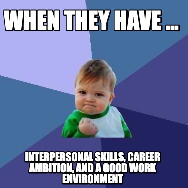 Meme Creator - Funny When they have ... interpersonal skills, career ...