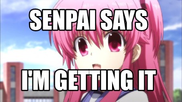 Meme Creator - Funny Senpai says I'm getting it Meme Generator at ...