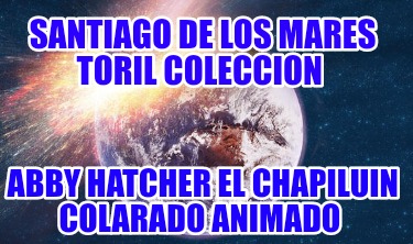 santiago-de-los-mares-toril-coleccion-abby-hatcher-el-chapiluin-colarado-animado012