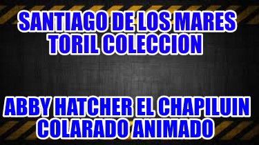 santiago-de-los-mares-toril-coleccion-abby-hatcher-el-chapiluin-colarado-animado5186