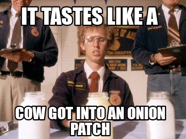 it-tastes-like-a-cow-got-into-an-onion-patch