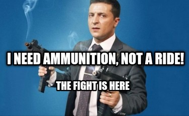 i-need-ammunition-not-a-ride-the-fight-is-here7