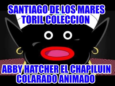 santiago-de-los-mares-toril-coleccion-abby-hatcher-el-chapiluin-colarado-animado4282