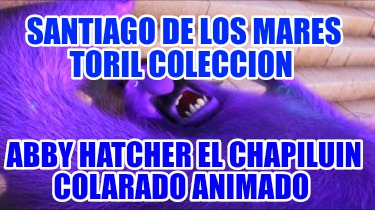 santiago-de-los-mares-toril-coleccion-abby-hatcher-el-chapiluin-colarado-animado739