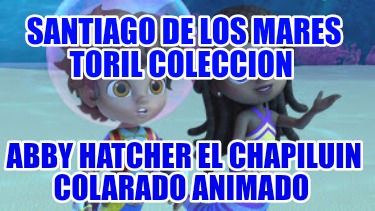 santiago-de-los-mares-toril-coleccion-abby-hatcher-el-chapiluin-colarado-animado215