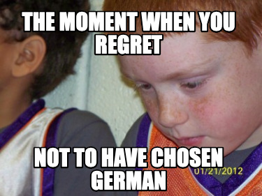 the-moment-when-you-regret-not-to-have-chosen-german