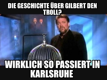 Meme Creator - Funny Die Geschichte über Gilbert den Troll? Wirklich so ...