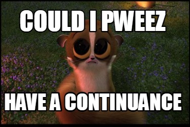 Meme Creator - Funny Could I pweez have a continuance Meme Generator at ...