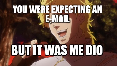 Meme Creator Funny You Thought It Would Be Dio But It Was Me Dio Meme Generator At Memecreator Org