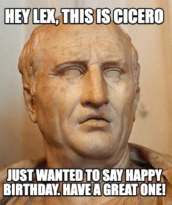 hey-lex-this-is-cicero-just-wanted-to-say-happy-birthday.-have-a-great-one