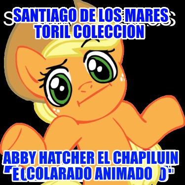 santiago-de-los-mares-toril-coleccion-abby-hatcher-el-chapiluin-colarado-animado5580