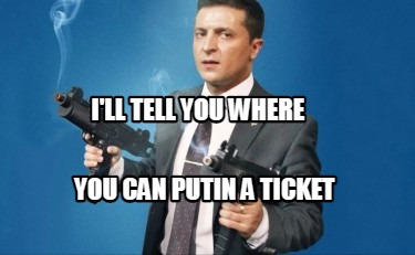 ill-tell-you-where-you-can-putin-a-ticket